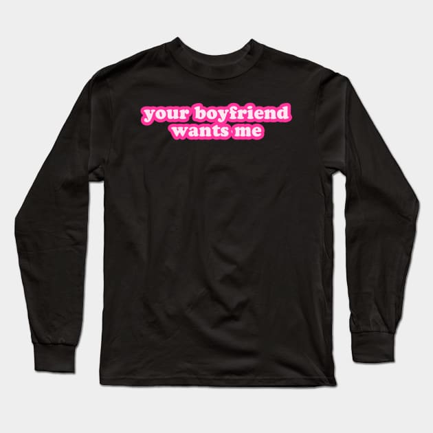 Your Boyfriend Wants Me Long Sleeve T-Shirt by Flippin' Sweet Gear